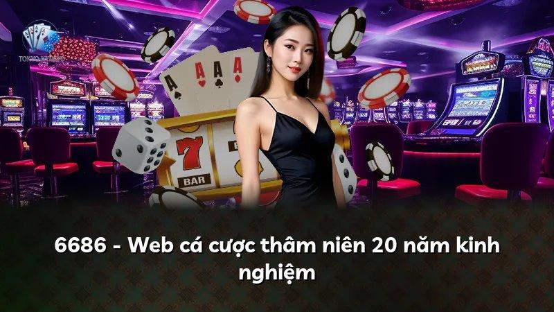 6686 - Web cá cược thâm niên 20 năm kinh nghiệm