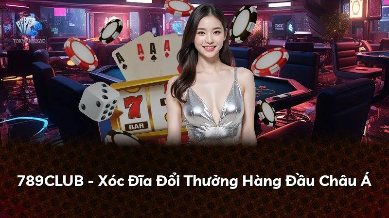 789CLUB - Xóc Đĩa Đổi Thưởng Hàng Đầu Châu Á