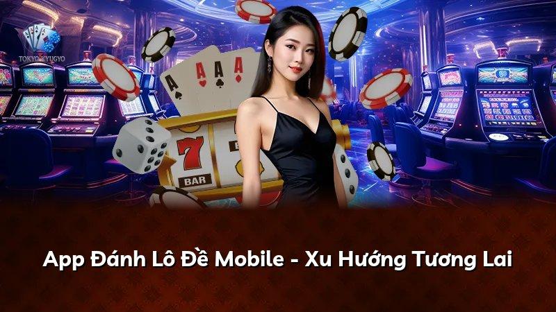App Đánh Lô Đề Mobile - Xu Hướng Tương Lai