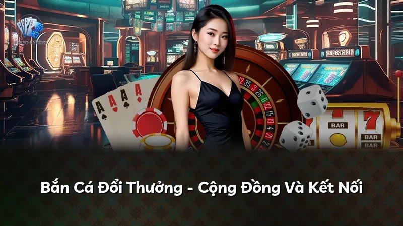 Bắn Cá Đổi Thưởng - Cộng Đồng Và Kết Nối
