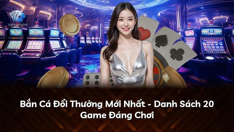 Bắn Cá Đổi Thưởng Mới Nhất - Danh Sách 20 Game Đáng Chơi
