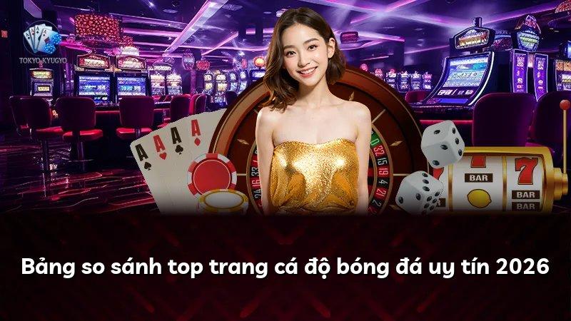 Bảng so sánh top trang cá độ bóng đá uy tín 2026