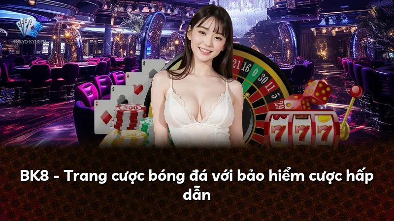 BK8 - Trang cược bóng đá với bảo hiểm cược hấp dẫn