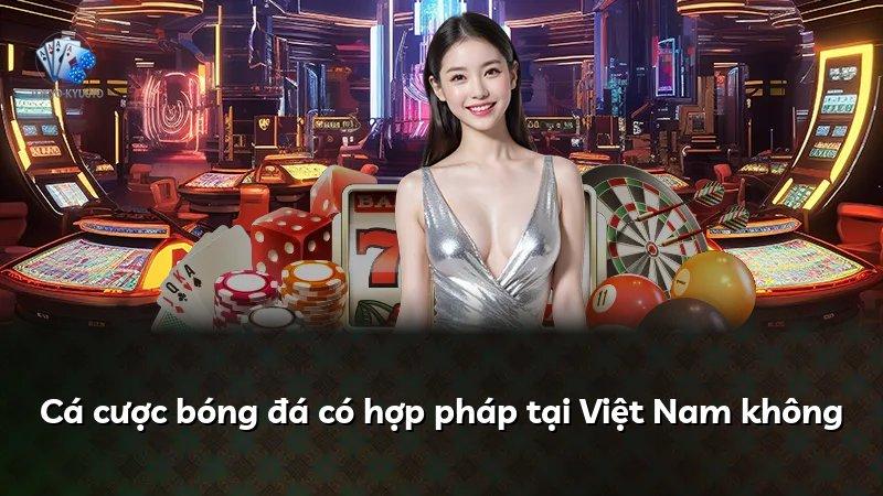 Cá cược bóng đá có hợp pháp tại Việt Nam không