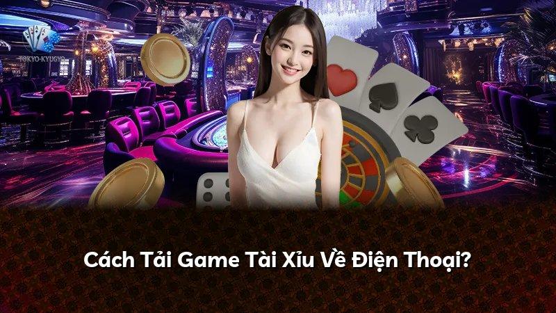 Cách Tải Game Tài Xỉu Về Điện Thoại?