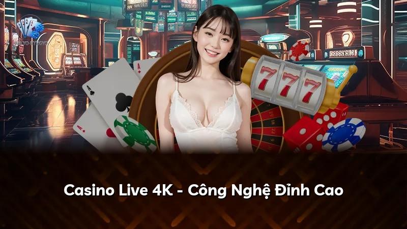 Casino Live 4K - Công Nghệ Đỉnh Cao