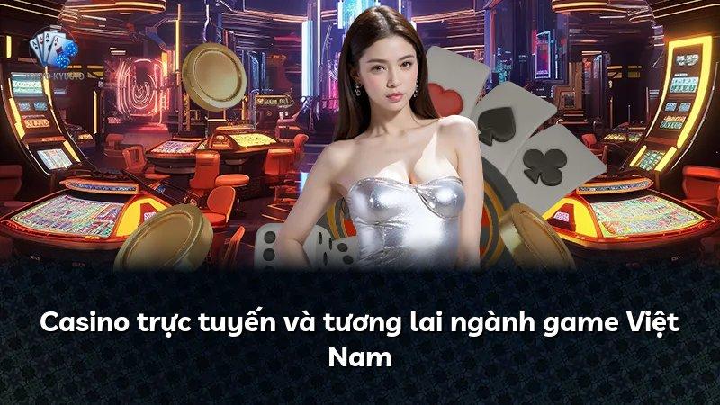 Casino trực tuyến và tương lai ngành game Việt Nam