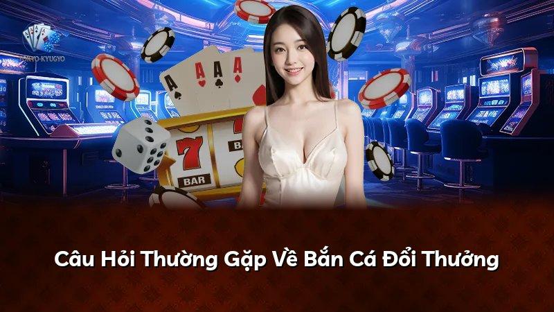 Câu Hỏi Thường Gặp Về Bắn Cá Đổi Thưởng