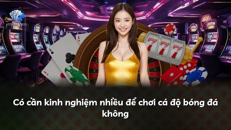 Có cần kinh nghiệm nhiều để chơi cá độ bóng đá không