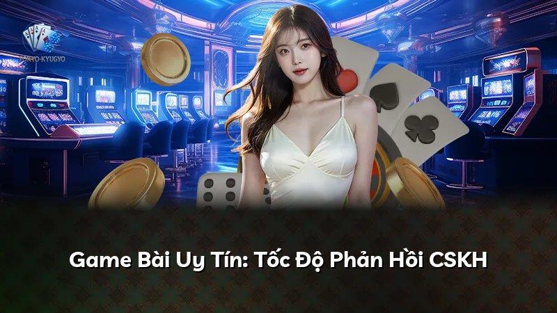Game Bài Uy Tín: Tốc Độ Phản Hồi CSKH