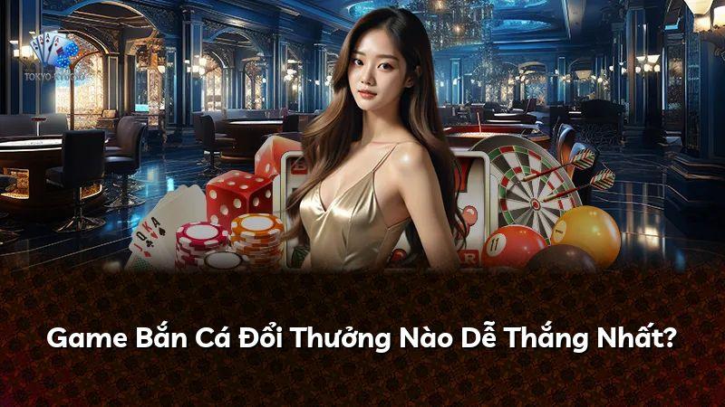 Game Bắn Cá Đổi Thưởng Nào Dễ Thắng Nhất?