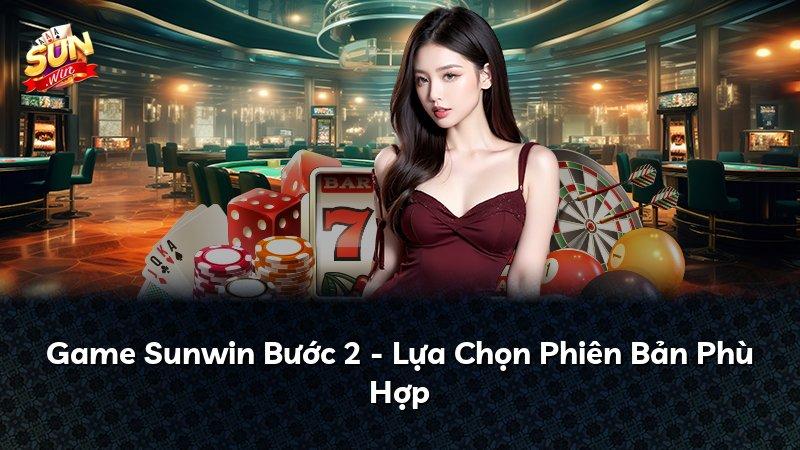 Game Sunwin Bước 2 - Lựa Chọn Phiên Bản Phù Hợp
