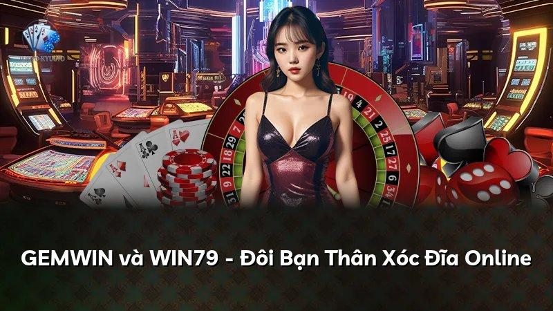 GEMWIN và WIN79 - Đôi Bạn Thân Xóc Đĩa Online