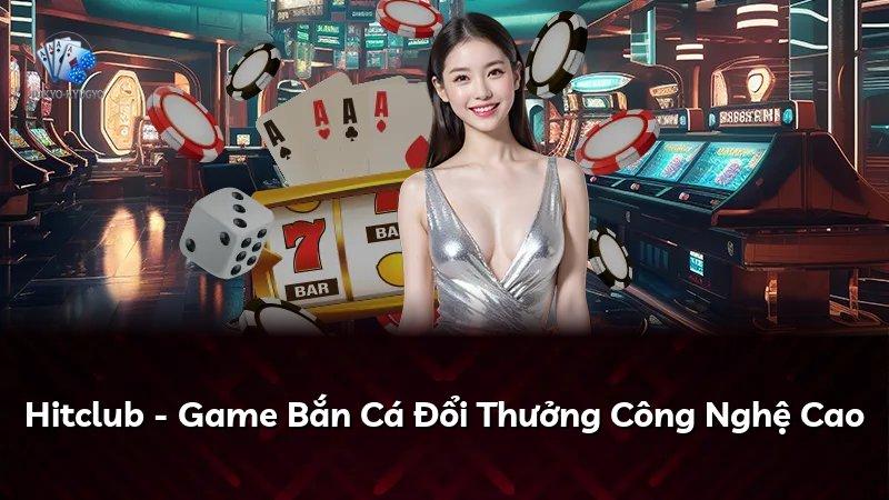 Hitclub - Game Bắn Cá Đổi Thưởng Công Nghệ Cao