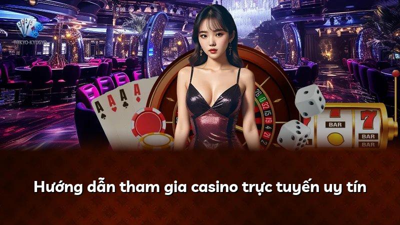 Hướng dẫn tham gia casino trực tuyến uy tín