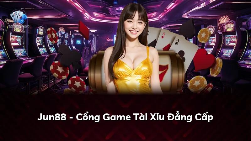 Jun88 - Cổng Game Tài Xỉu Đẳng Cấp