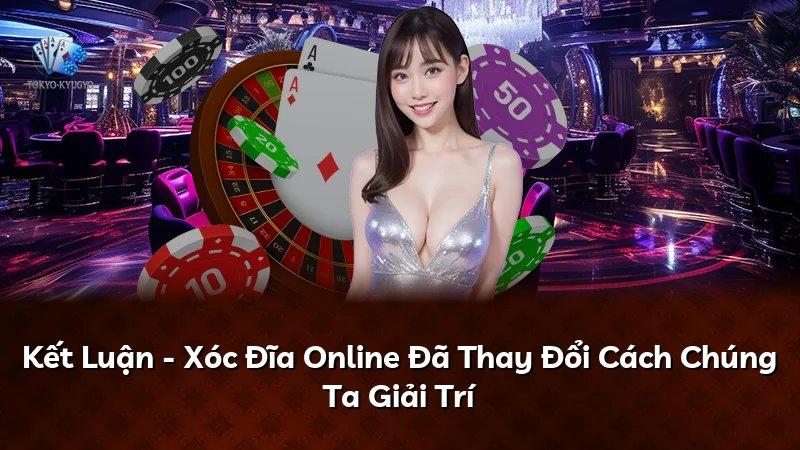 Kết Luận - Xóc Đĩa Online Đã Thay Đổi Cách Chúng Ta Giải Trí