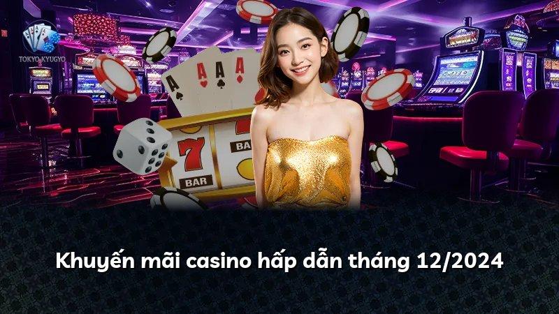 Khuyến mãi casino hấp dẫn tháng 12/2024