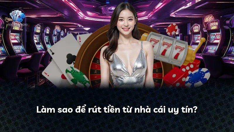 Làm sao để rút tiền từ nhà cái uy tín?