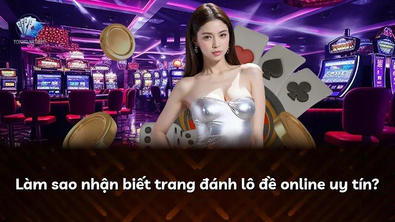 Làm sao nhận biết trang đánh lô đề online uy tín?