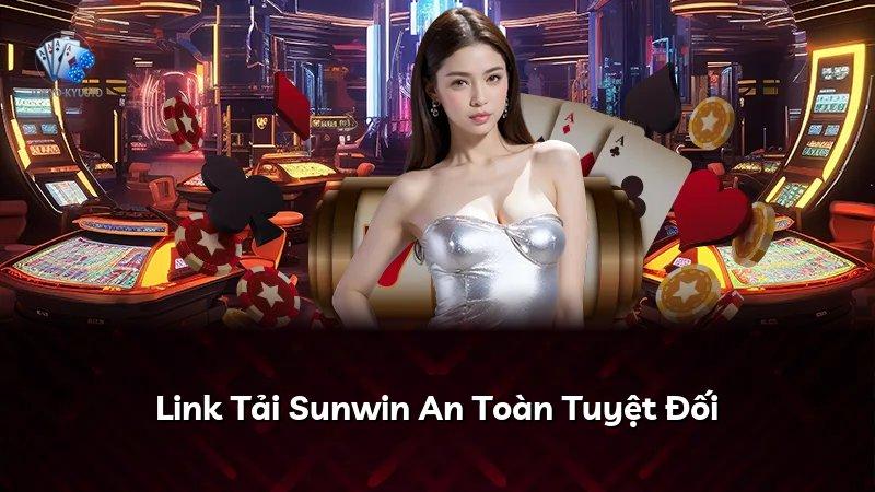 Link Tải Sunwin An Toàn Tuyệt Đối