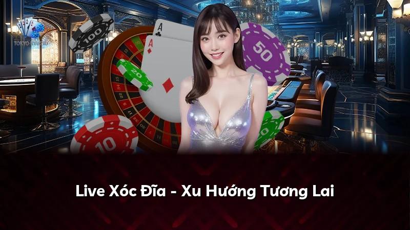 Live Xóc Đĩa - Xu Hướng Tương Lai