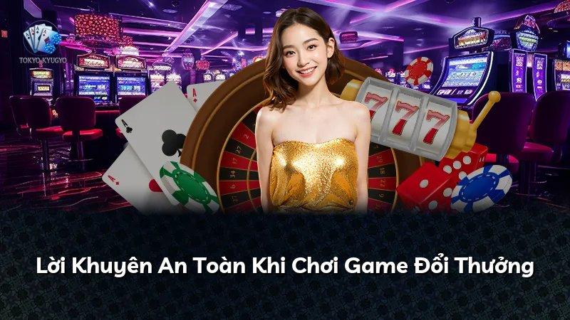 Lời Khuyên An Toàn Khi Chơi Game Đổi Thưởng