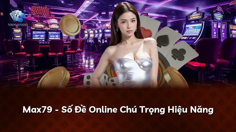 Max79 - Số Đề Online Chú Trọng Hiệu Năng