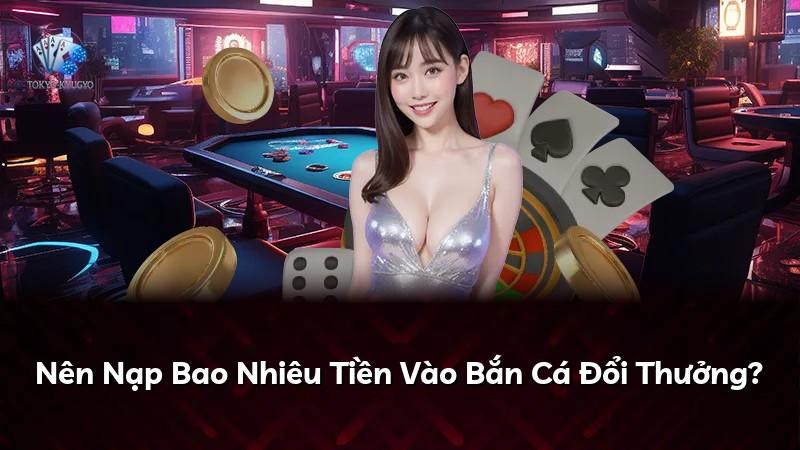 Nên Nạp Bao Nhiêu Tiền Vào Bắn Cá Đổi Thưởng?