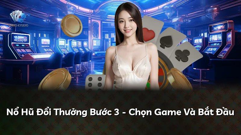 Nổ Hũ Đổi Thưởng Bước 3 - Chọn Game Và Bắt Đầu