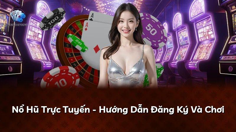 Nổ Hũ Trực Tuyến - Hướng Dẫn Đăng Ký Và Chơi