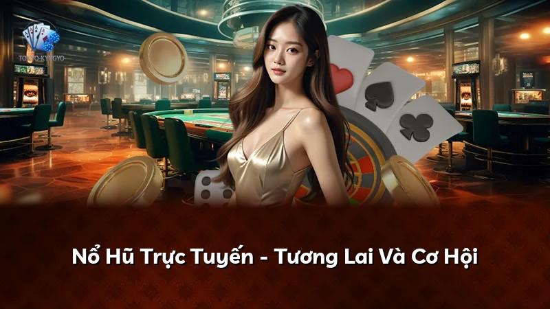 Nổ Hũ Trực Tuyến - Tương Lai Và Cơ Hội