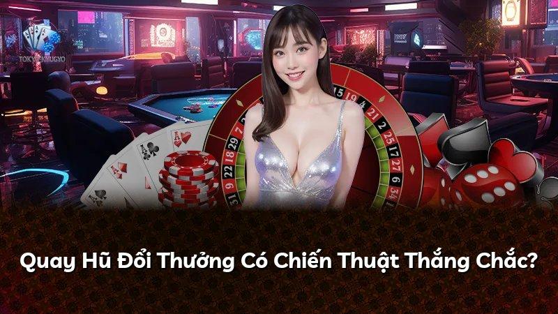 Quay Hũ Đổi Thưởng Có Chiến Thuật Thắng Chắc?
