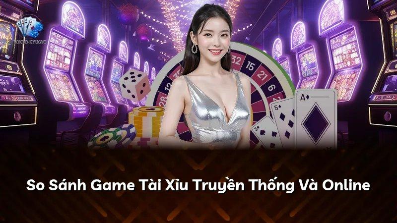 So Sánh Game Tài Xỉu Truyền Thống Và Online
