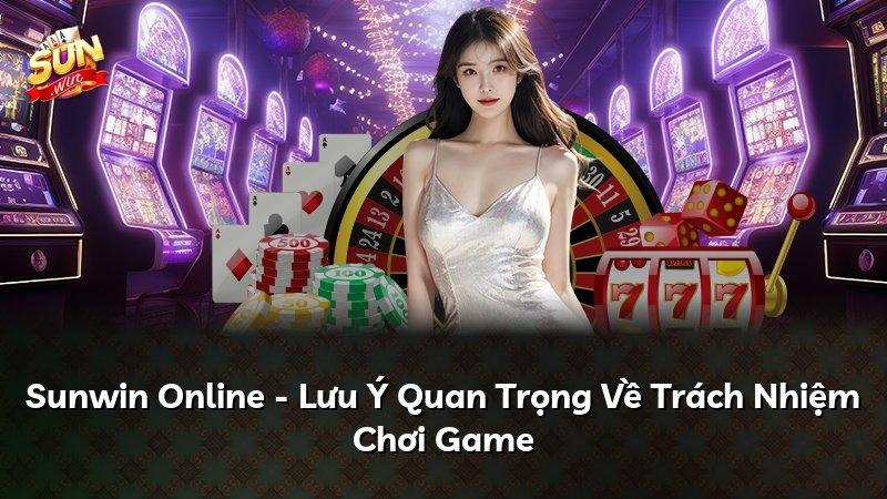 Sunwin Online - Lưu Ý Quan Trọng Về Trách Nhiệm Chơi Game