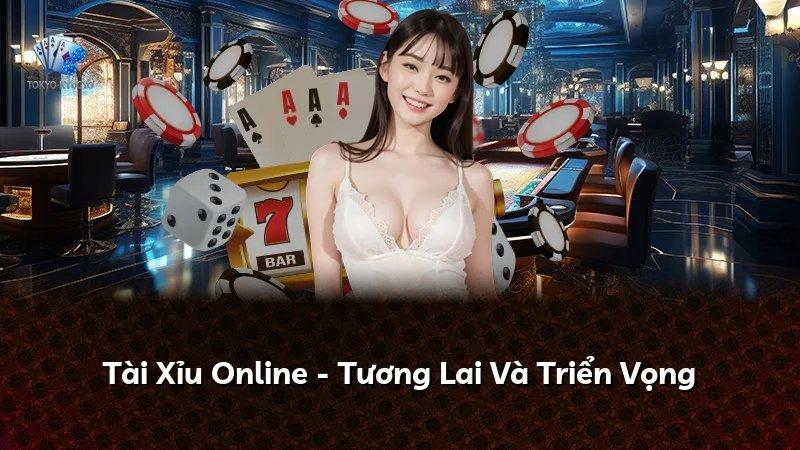 Tài Xỉu Online - Tương Lai Và Triển Vọng
