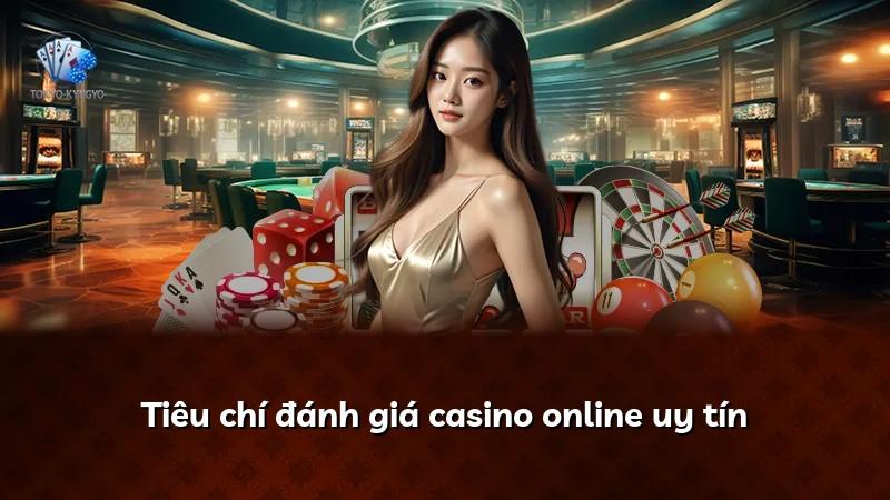 Tiêu chí đánh giá casino online uy tín