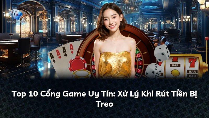 Top 10 Cổng Game Uy Tín: Xử Lý Khi Rút Tiền Bị Treo