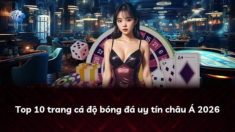 Top 10 trang cá độ bóng đá uy tín châu Á 2026