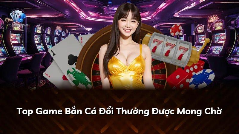Top Game Bắn Cá Đổi Thưởng Được Mong Chờ