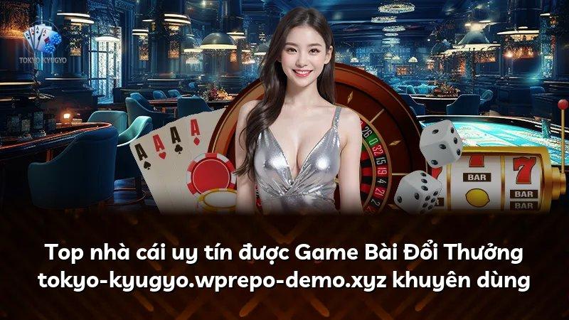 Top nhà cái uy tín được Game Bài Đổi Thưởng tokyo-kyugyo.com khuyên dùng