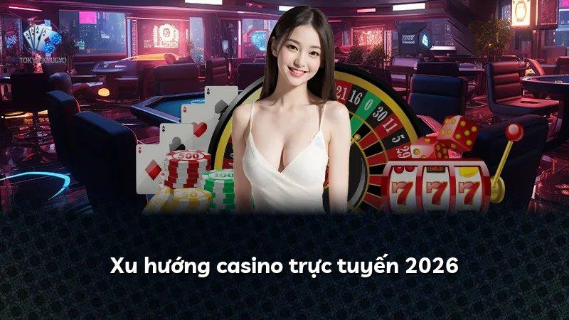 Xu hướng casino trực tuyến 2026